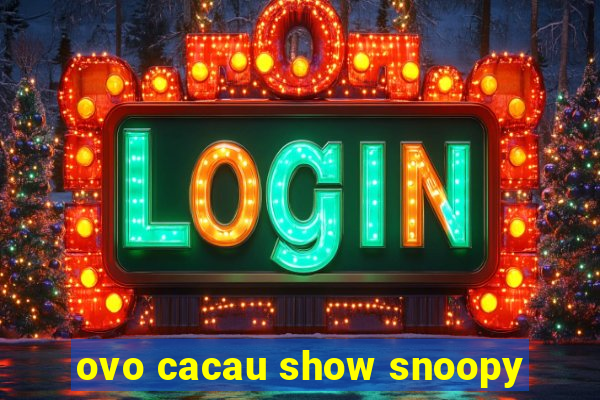 ovo cacau show snoopy